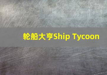 轮船大亨Ship Tycoon